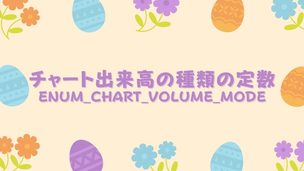 【MQL4定数】チャート出来高の種類の定数（ENUM_CHART_VOLUME_MODE） - 自動売買を作ろう！